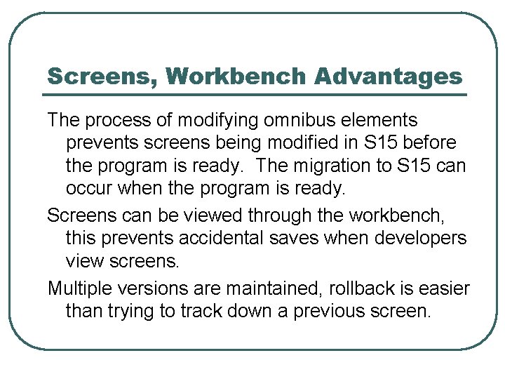 Screens, Workbench Advantages The process of modifying omnibus elements prevents screens being modified in