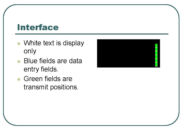 Interface l l l White text is display only Blue fields are data entry
