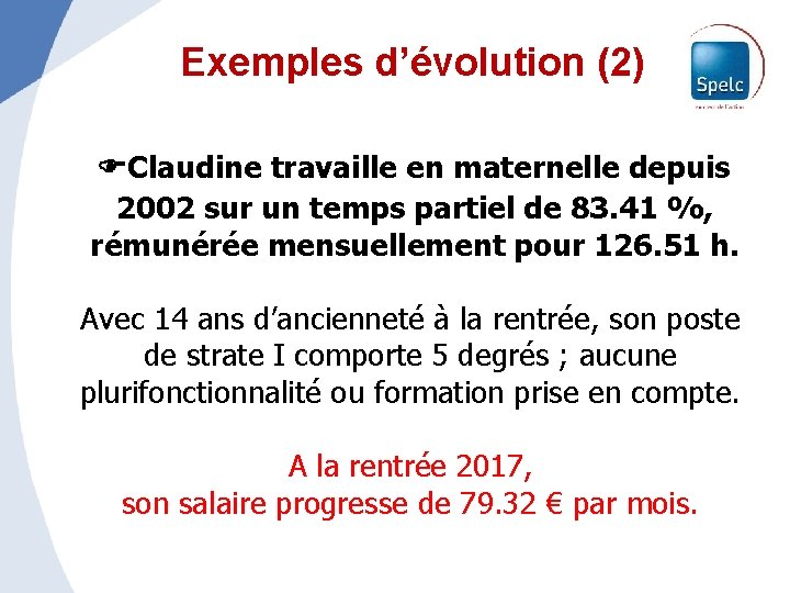 Exemples d’évolution (2) Claudine travaille en maternelle depuis 2002 sur un temps partiel de