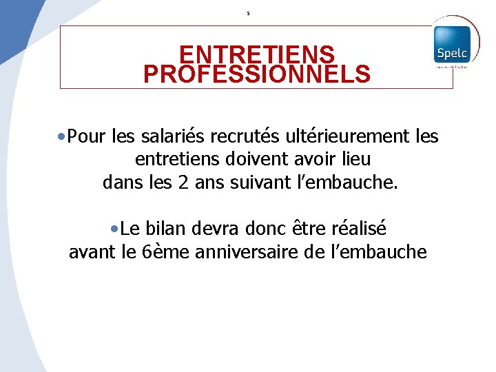 s ENTRETIENS PROFESSIONNELS • Pour les salariés recrutés ultérieurement les entretiens doivent avoir lieu