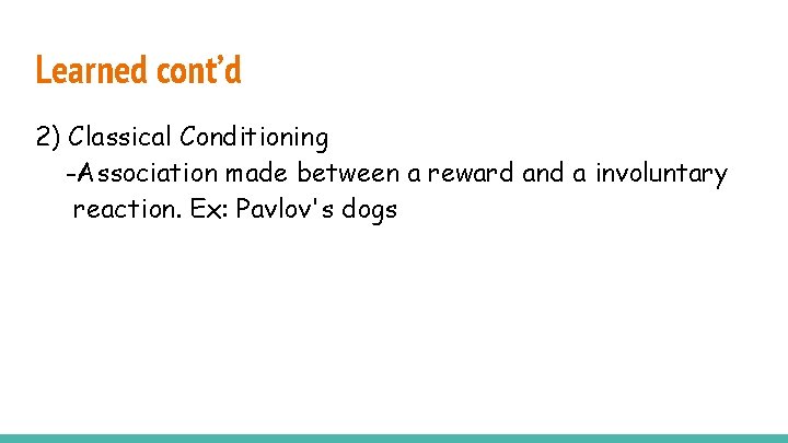 Learned cont’d 2) Classical Conditioning -Association made between a reward and a involuntary reaction.
