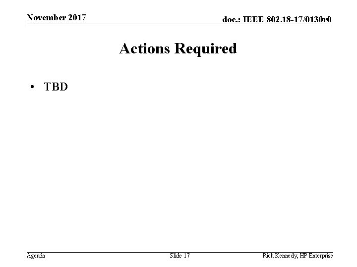 November 2017 doc. : IEEE 802. 18 -17/0130 r 0 Actions Required • TBD