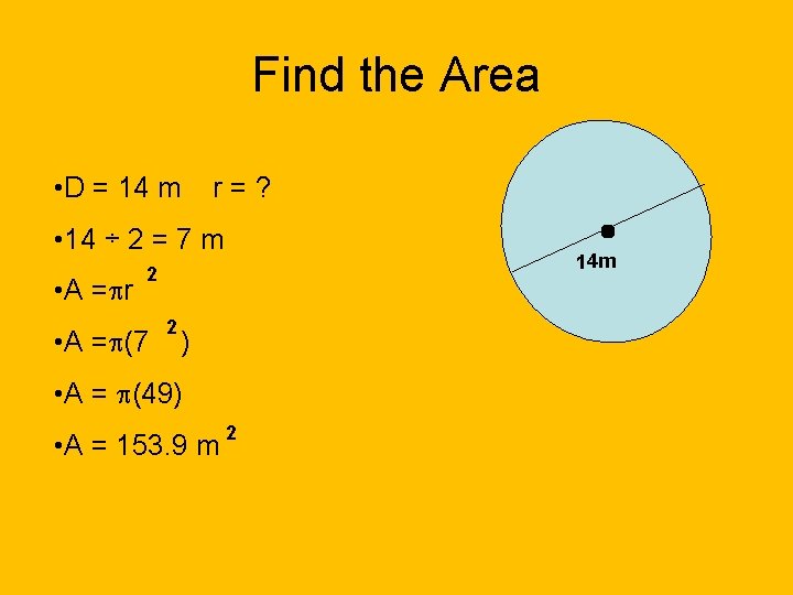 Find the Area • D = 14 m r=? • 14 ÷ 2 =