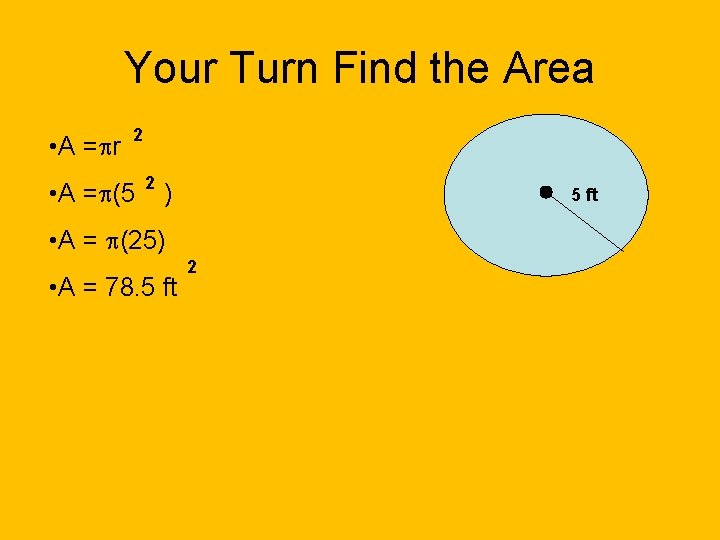 Your Turn Find the Area • A = r 2 • A = (5