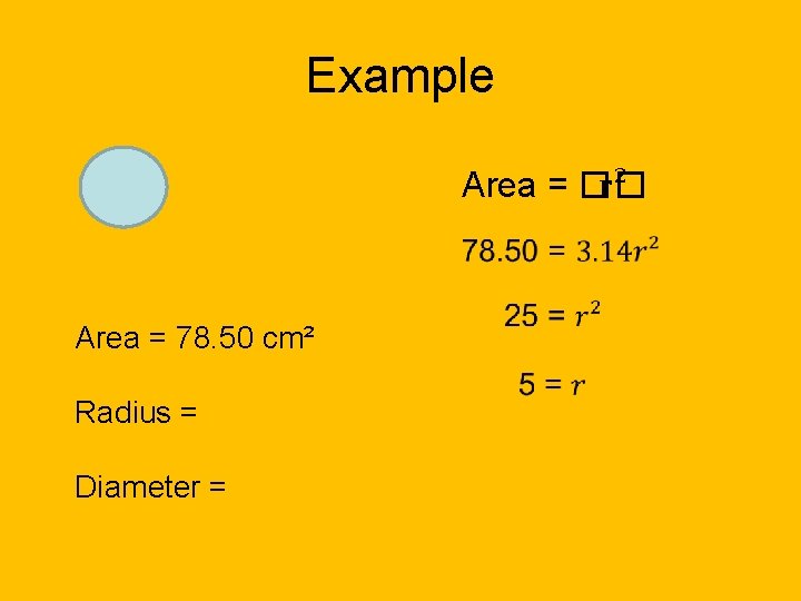 Example Area = �� r² Area = 78. 50 cm² Radius = Diameter =