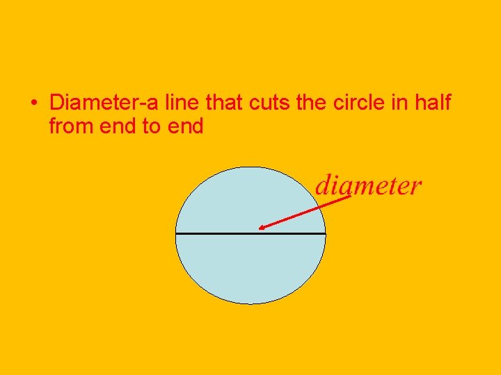  • Diameter-a line that cuts the circle in half from end to end