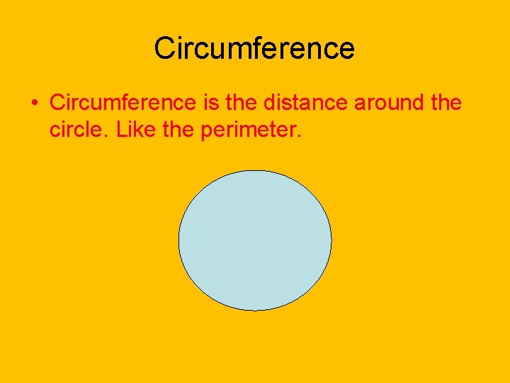 Circumference • Circumference is the distance around the circle. Like the perimeter. 
