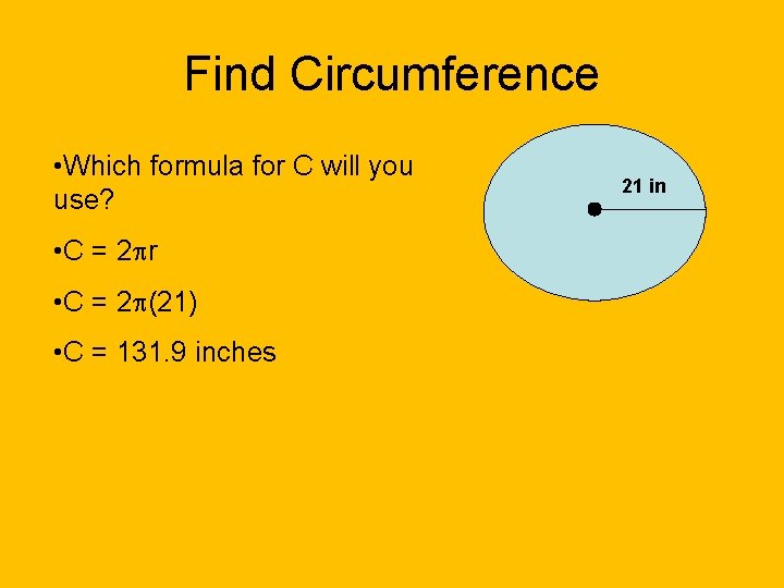 Find Circumference • Which formula for C will you use? • C = 2