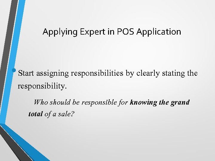 Applying Expert in POS Application • Start assigning responsibilities by clearly stating the responsibility. Applying Expert in POS Application • Start assigning responsibilities by clearly stating the responsibility.