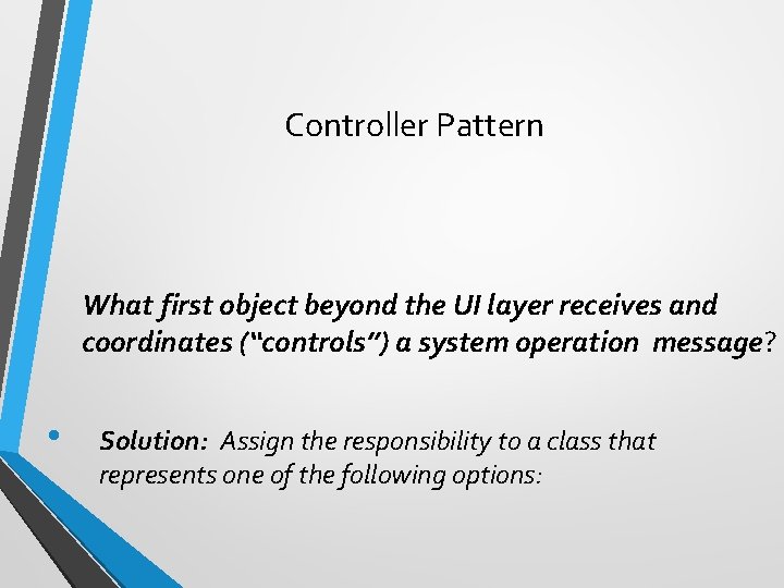 Controller Pattern What first object beyond the UI layer receives and coordinates (“controls”) a