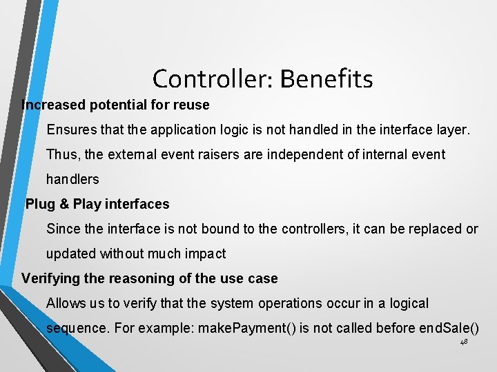 Controller: Benefits Increased potential for reuse Ensures that the application logic is not handled