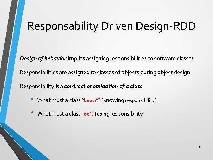 Responsability Driven Design-RDD Design of behavior implies assigning responsibilities to software classes. Responsibilities are
