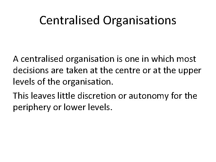 Centralised Organisations A centralised organisation is one in which most decisions are taken at