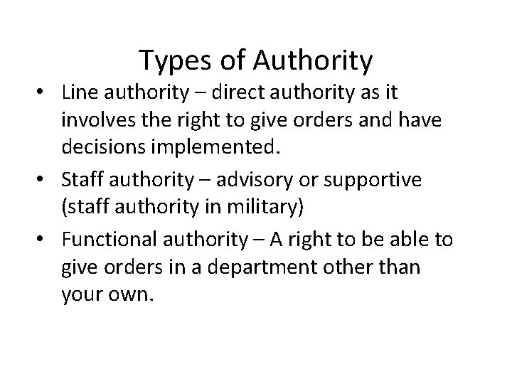 Types of Authority • Line authority – direct authority as it involves the right