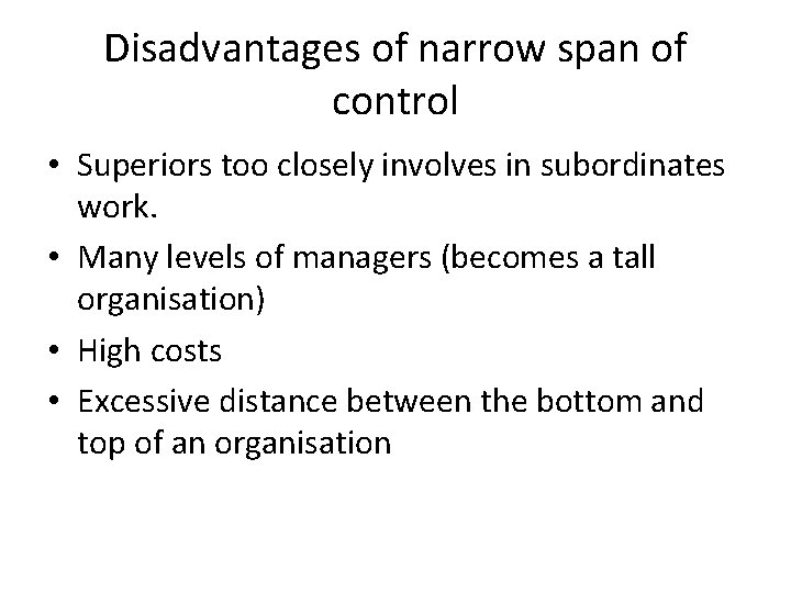 Disadvantages of narrow span of control • Superiors too closely involves in subordinates work.