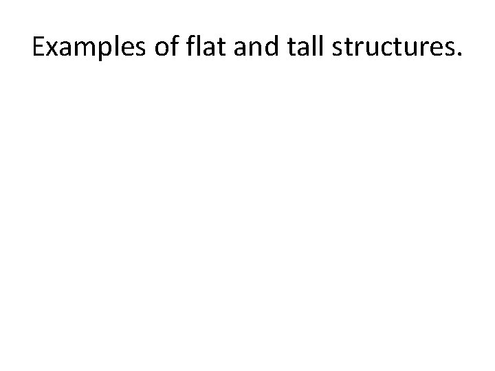 Examples of flat and tall structures. 