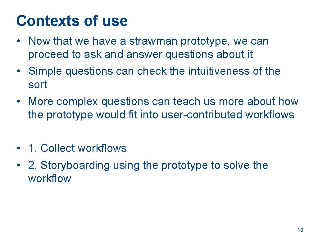 Contexts of use • Now that we have a strawman prototype, we can proceed