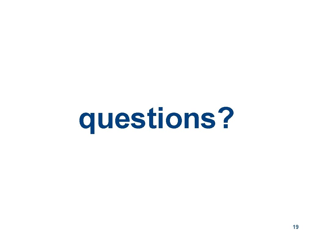questions? 19 