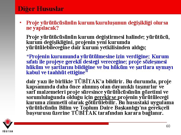 Diğer Hususlar • Proje yürütücüsünün kurum/kuruluşunun değişikliği olursa ne yapılacak? Proje yürütücüsünün kurum değiştirmesi