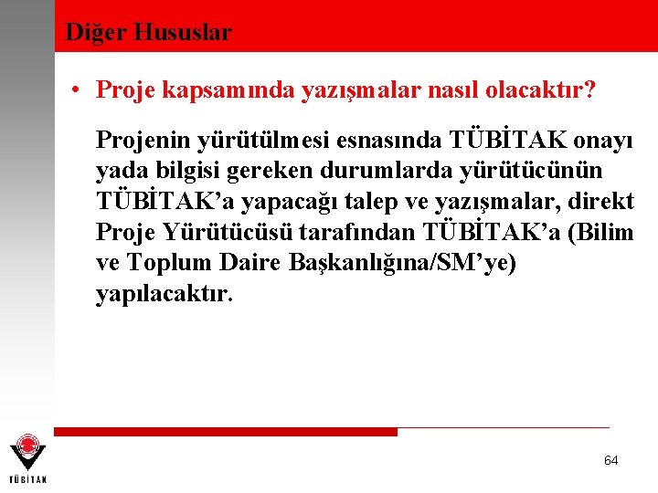 Diğer Hususlar • Proje kapsamında yazışmalar nasıl olacaktır? Projenin yürütülmesi esnasında TÜBİTAK onayı yada