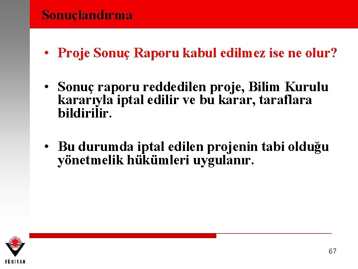 Sonuçlandırma • Proje Sonuç Raporu kabul edilmez ise ne olur? • Sonuç raporu reddedilen