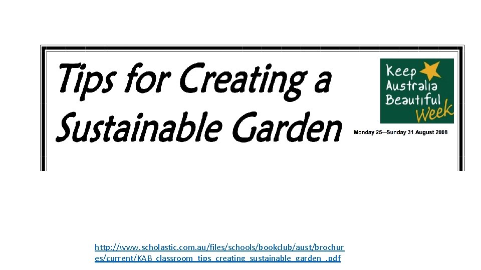 http: //www. scholastic. com. au/files/schools/bookclub/aust/brochur es/current/KAB_classroom_tips_creating_sustainable_garden_. pdf 