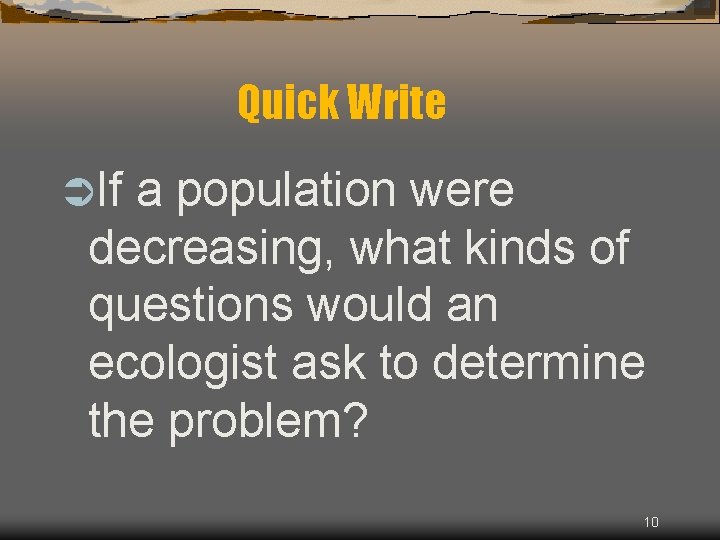 Quick Write ÜIf a population were decreasing, what kinds of questions would an ecologist