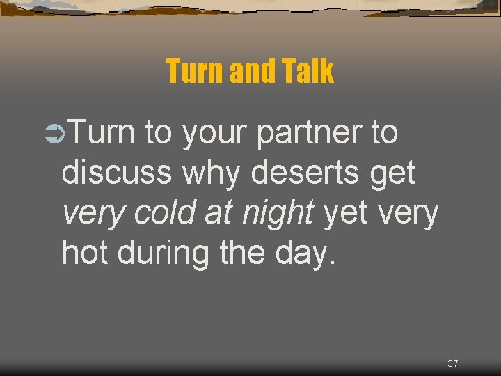 Turn and Talk ÜTurn to your partner to discuss why deserts get very cold