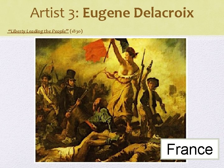 Artist 3: Eugene Delacroix “Liberty Leading the People” (1830) France 