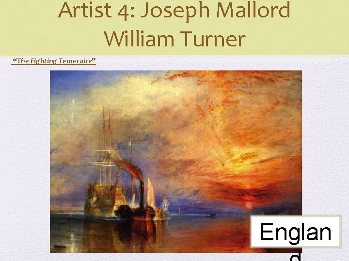 Artist 4: Joseph Mallord William Turner “The Fighting Temeraire” Englan 