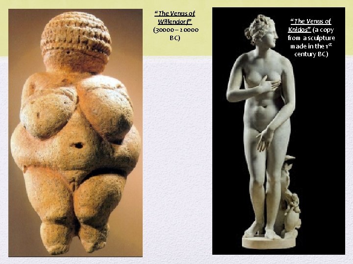 “The Venus of Willendorf” (30000 – 20000 BC) “The Venus of Knidos” (a copy