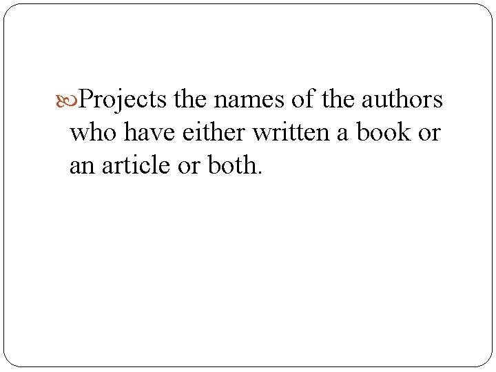 Projects the names of the authors who have either written a book or Projects the names of the authors who have either written a book or