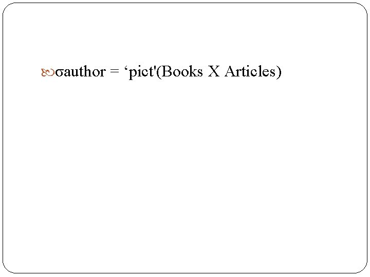 σauthor = ‘pict'(Books Χ Articles) σauthor = ‘pict'(Books Χ Articles)