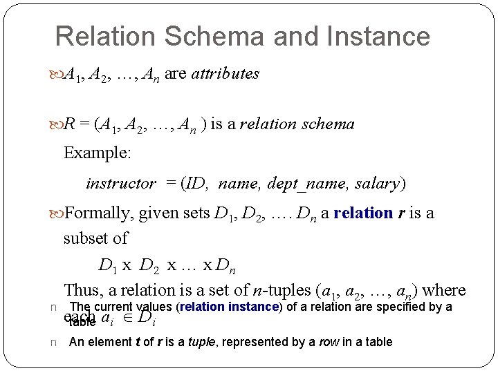 Relation Schema and Instance A 1, A 2, …, An are attributes R = Relation Schema and Instance A 1, A 2, …, An are attributes R =