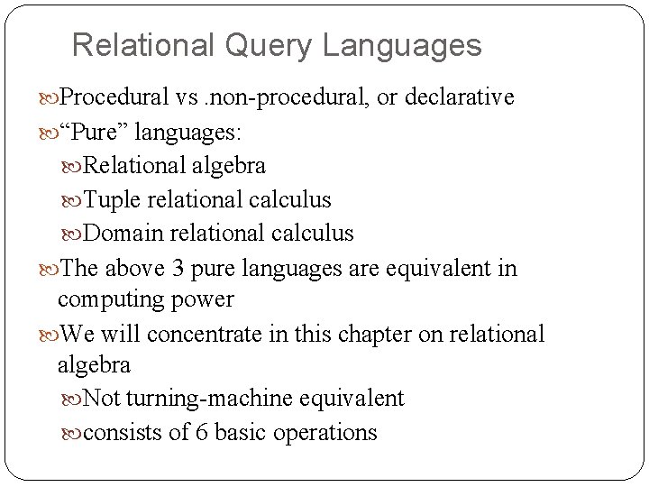 Relational Query Languages Procedural vs. non-procedural, or declarative “Pure” languages: Relational algebra Tuple relational Relational Query Languages Procedural vs. non-procedural, or declarative “Pure” languages: Relational algebra Tuple relational