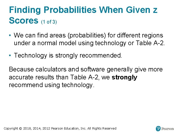 Finding Probabilities When Given z Scores (1 of 3) • We can find areas