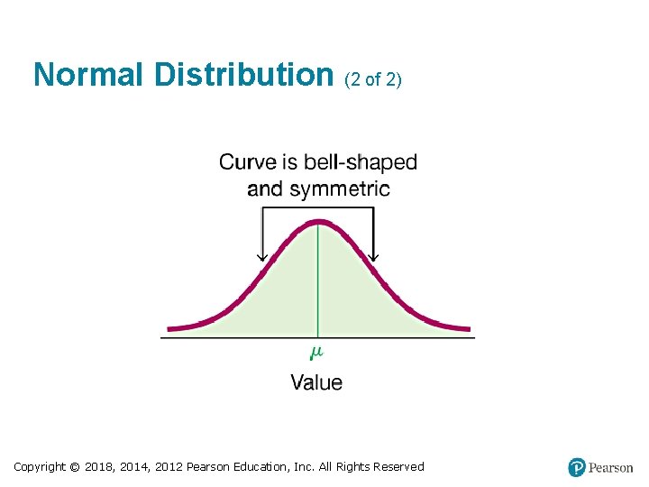 Normal Distribution (2 of 2) Copyright © 2018, 2014, 2012 Pearson Education, Inc. All