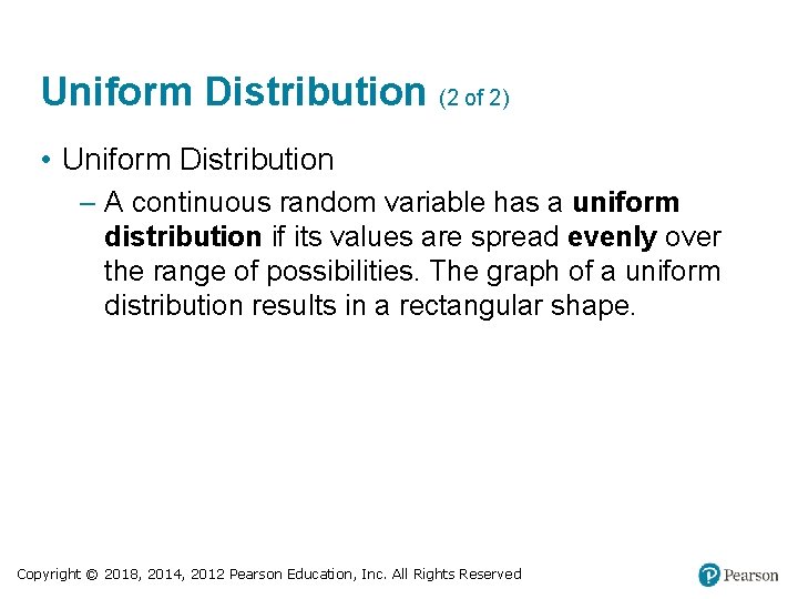 Uniform Distribution (2 of 2) • Uniform Distribution – A continuous random variable has