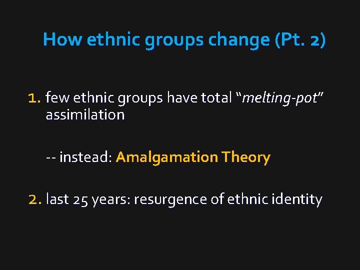 How ethnic groups change (Pt. 2) 1. few ethnic groups have total “melting-pot” assimilation