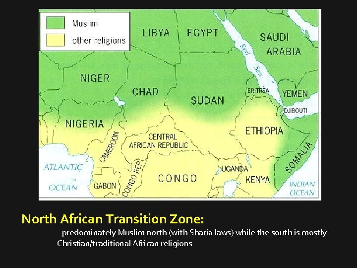 North African Transition Zone: - predominately Muslim north (with Sharia laws) while the south