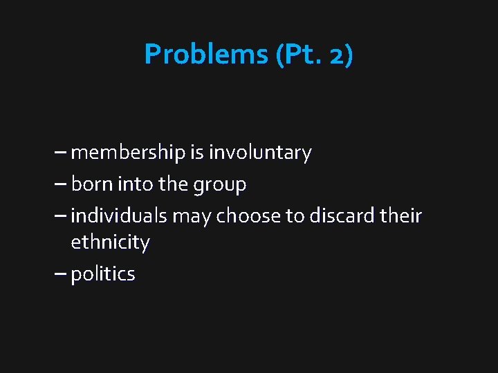 Problems (Pt. 2) – membership is involuntary – born into the group – individuals