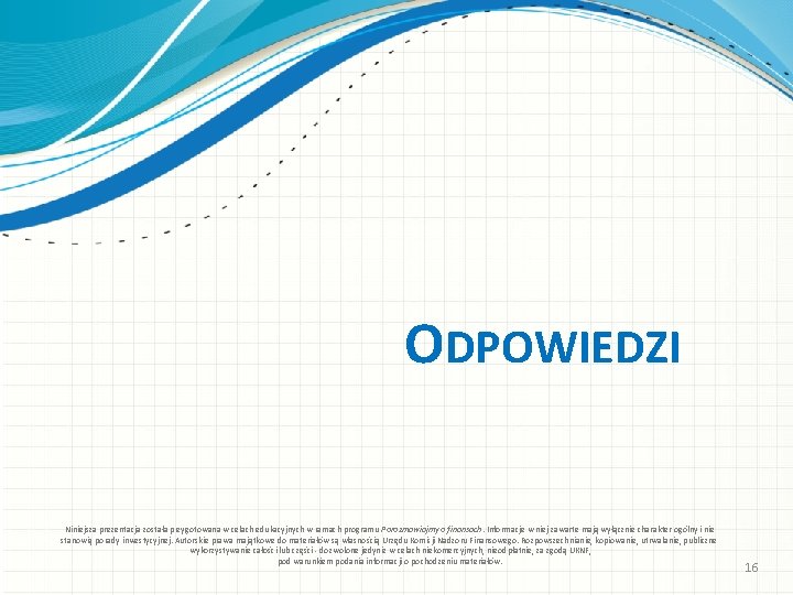 ODPOWIEDZI Niniejsza prezentacja została przygotowana w celach edukacyjnych w ramach programu Porozmawiajmy o finansach.