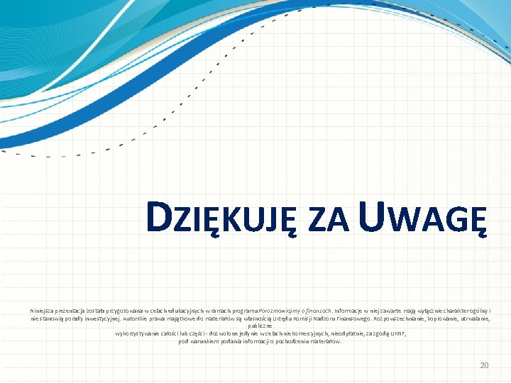 DZIĘKUJĘ ZA UWAGĘ Niniejsza prezentacja została przygotowana w celach edukacyjnych w ramach programu Porozmawiajmy