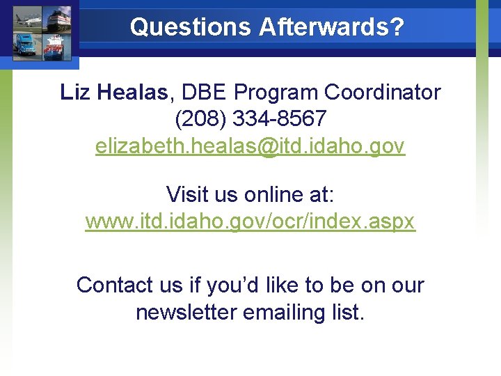 Questions Afterwards? Liz Healas, DBE Program Coordinator (208) 334 -8567 elizabeth. healas@itd. idaho. gov