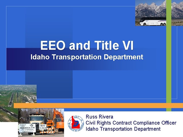 EEO and Title VI Idaho Transportation Department Liz Healas, Russ Rivera. DBE Program Coordinator