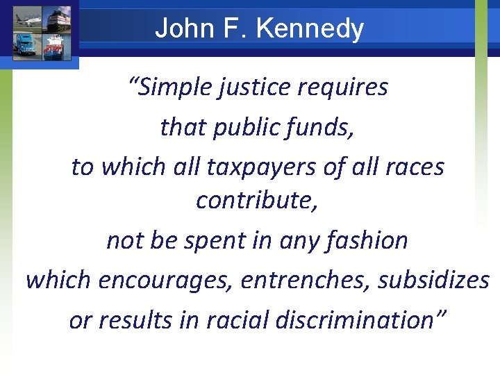 John F. Kennedy “Simple justice requires that public funds, to which all taxpayers of