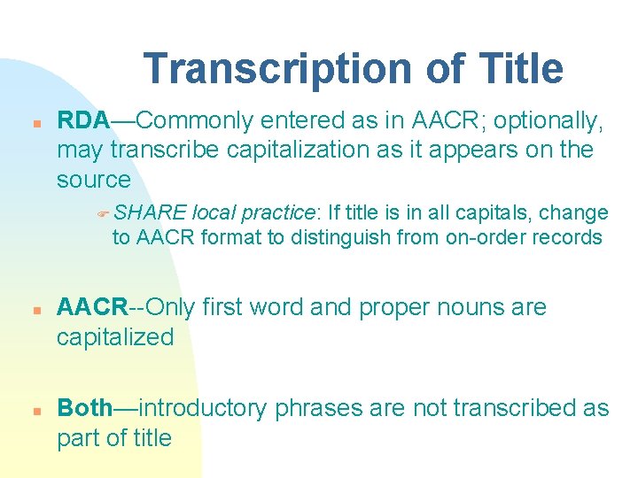 Transcription of Title n RDA—Commonly entered as in AACR; optionally, may transcribe capitalization as