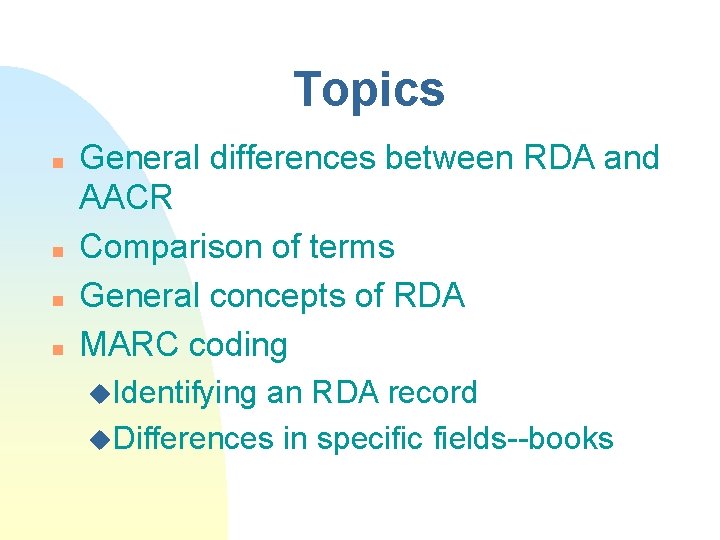 Topics n n General differences between RDA and AACR Comparison of terms General concepts