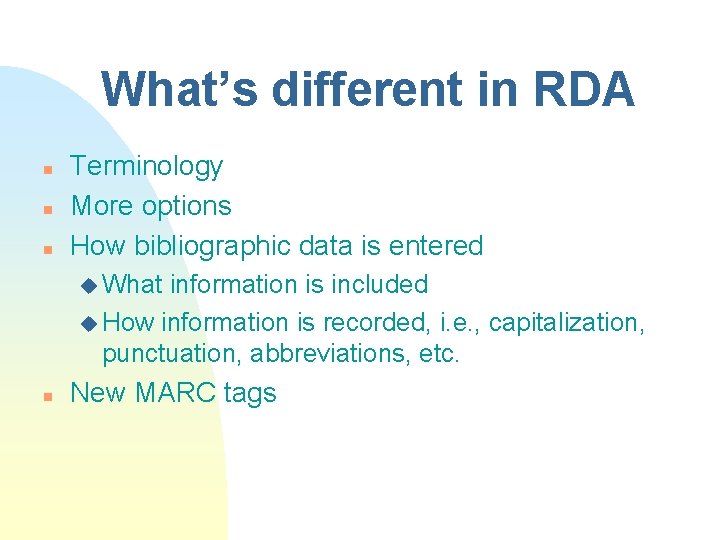 What’s different in RDA n n n Terminology More options How bibliographic data is