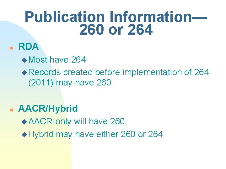 Publication Information— 260 or 264 n RDA u Most have 264 u Records created